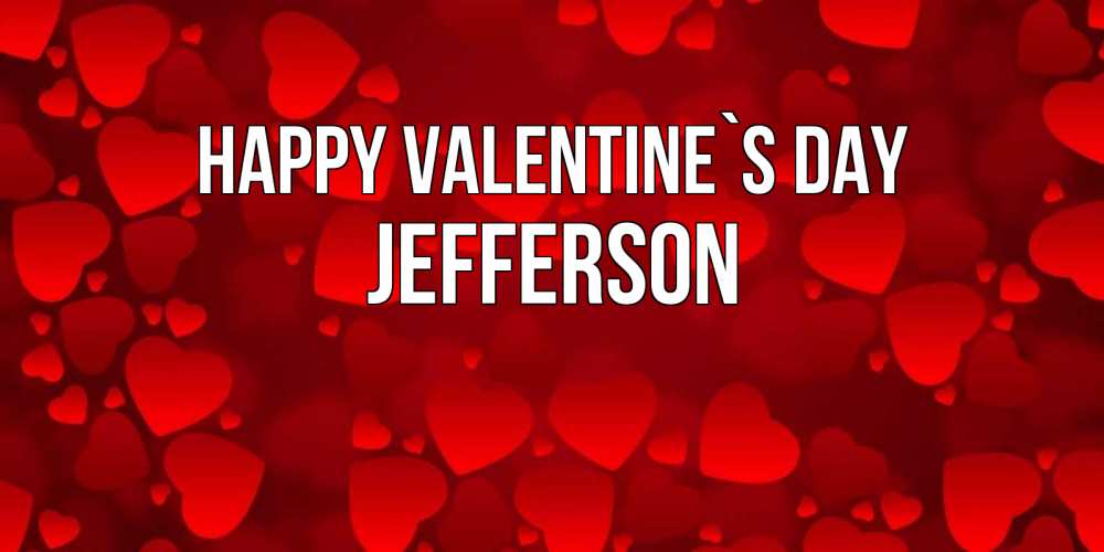 Greetings card с именем, Jefferson Happy Valentine`s Day новые бесплатные открытки на 14 февраля, день всех влюбленных Greetings with text for free download 